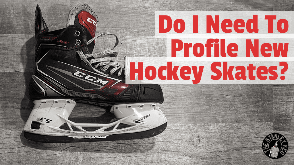 Do I Need To Profile New Hockey Skates